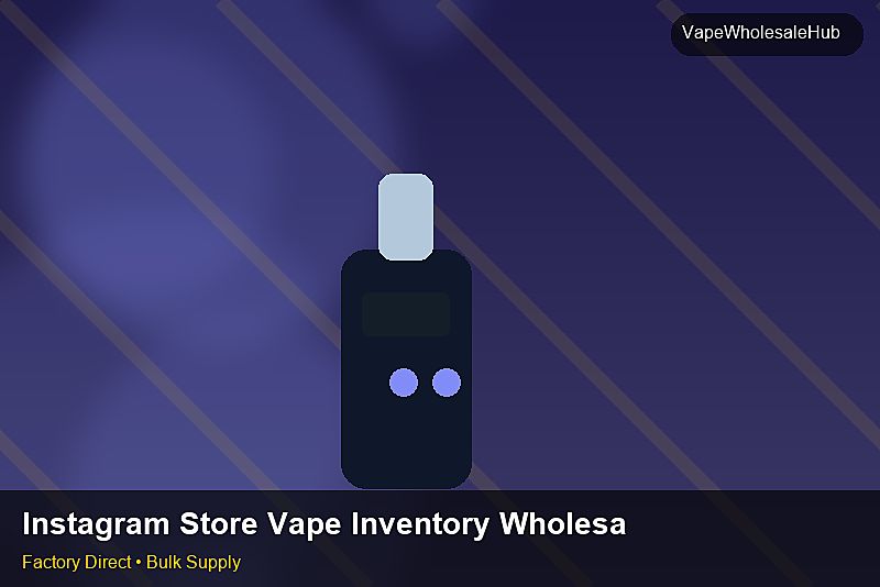 Instagram Store Vape Inventory Wholesale — Instagram Store Vape Inventory Wholesale: Regulatory Update | 2026 Edition photo 1